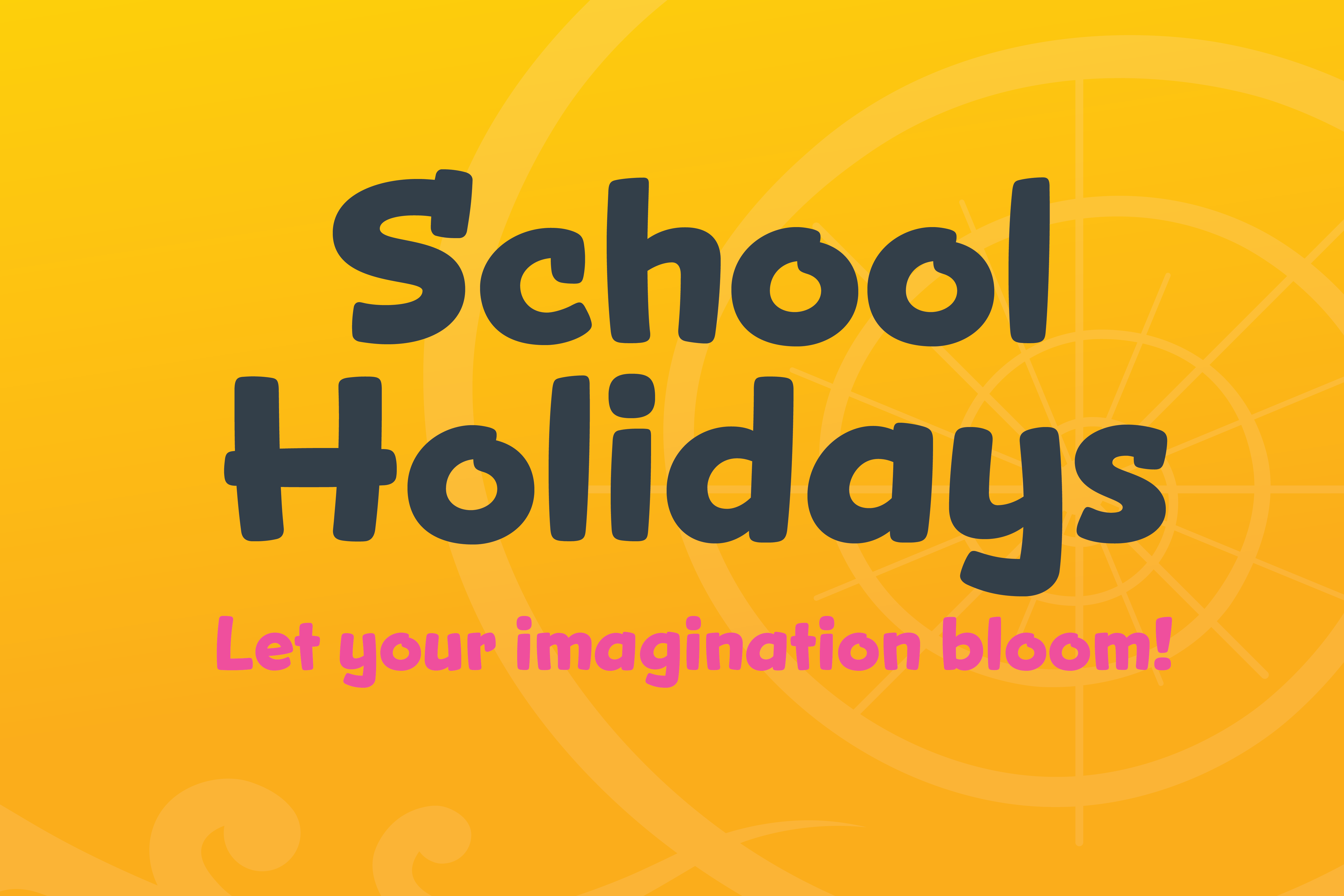 School Holidays, Let your imagination bloom!