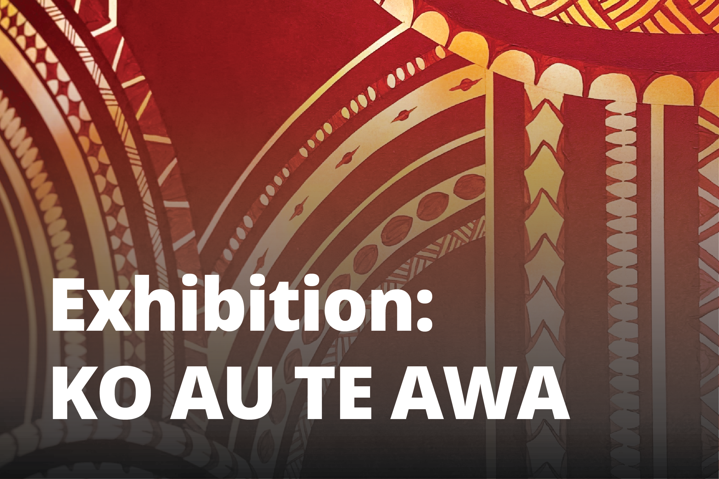 Exhibition: KO AU TE AWA.