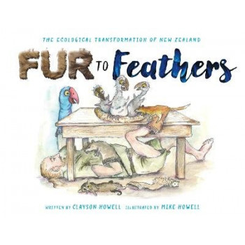 Fur to feathers : The ecological transformation of New Zealand by Clayson Howell.