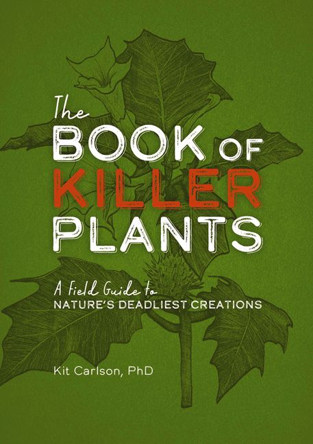 The Book of Killer Plants by Kit Carlson, PhD.