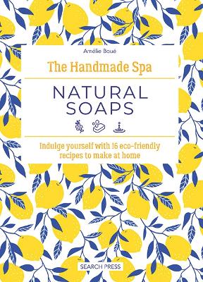 The Handmade Spa: Natural Soaps: Indulge yourself with 16 eco-friendly recipes to make at home by Amelie Boue.